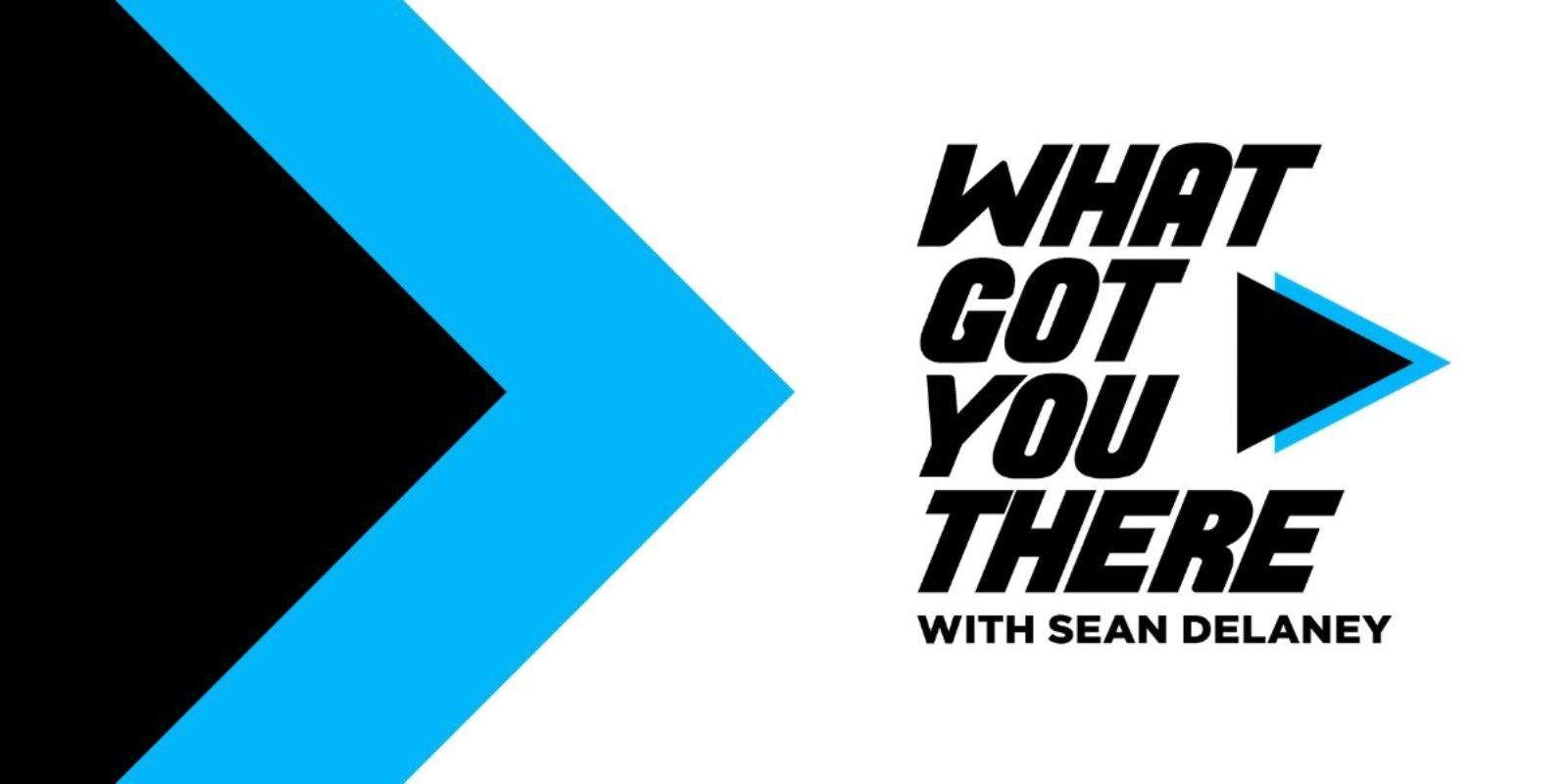 What Got You There Podcast with Sean DeLaney