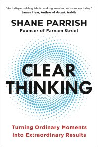 Clear Thinking book by Shane Parrish of Farnam Street
